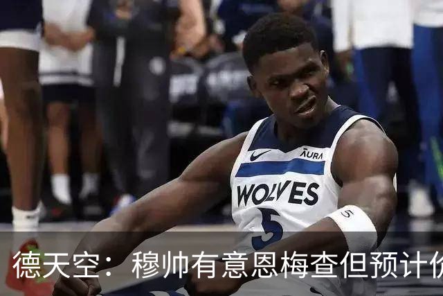 德天空：穆帅有意恩梅查但预计价格高昂，7000万解约金明年才生效